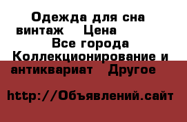 Одежда для сна (винтаж) › Цена ­ 1 200 - Все города Коллекционирование и антиквариат » Другое   